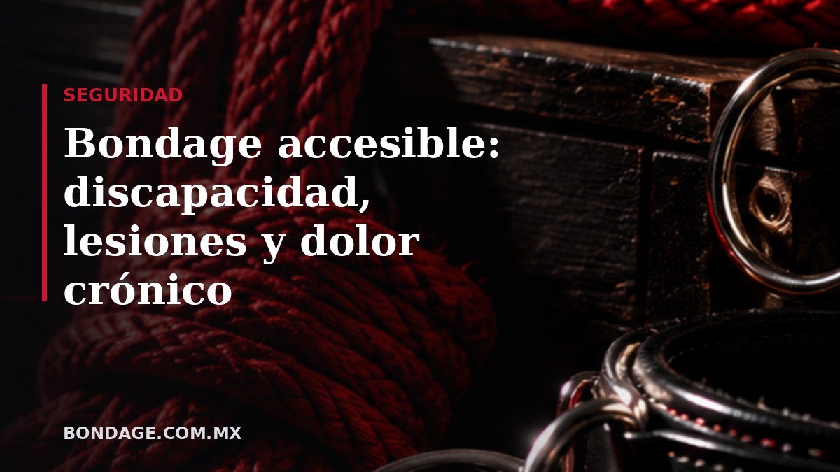 Portada del artículo: Bondage accesible: discapacidad, lesiones y dolor crónico (bondage.com.mx)