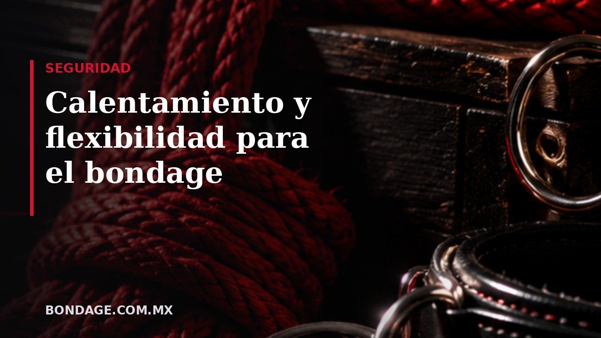Portada del artículo: Calentamiento y flexibilidad para el bondage (bondage.com.mx)