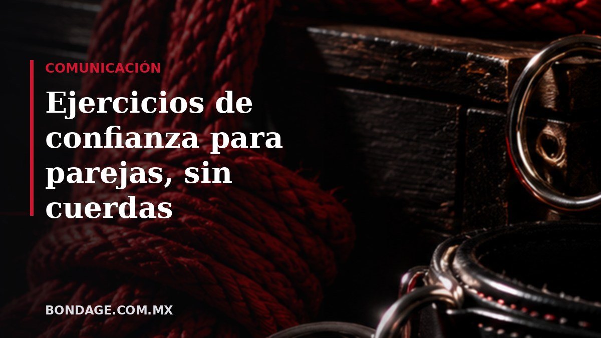 Portada del artículo: Ejercicios de confianza para parejas, sin cuerdas (bondage.com.mx)