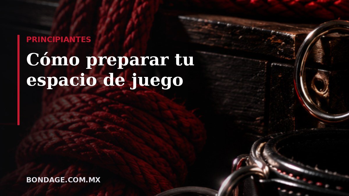 Portada del artículo: Cómo preparar tu espacio de juego (bondage.com.mx)