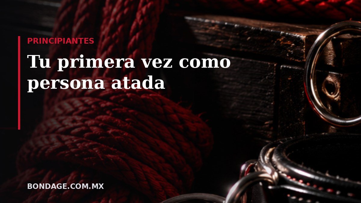 Portada del artículo: Tu primera vez como persona atada (bondage.com.mx)